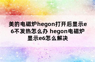 美的电磁炉hegon打开后显示e6不发热怎么办 hegon电磁炉显示e6怎么解决